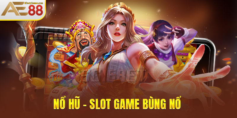 Nổ hũ - slot game bùng nổ